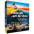 Plein air et art de vivre au Québec: 125 séjours épicuriens